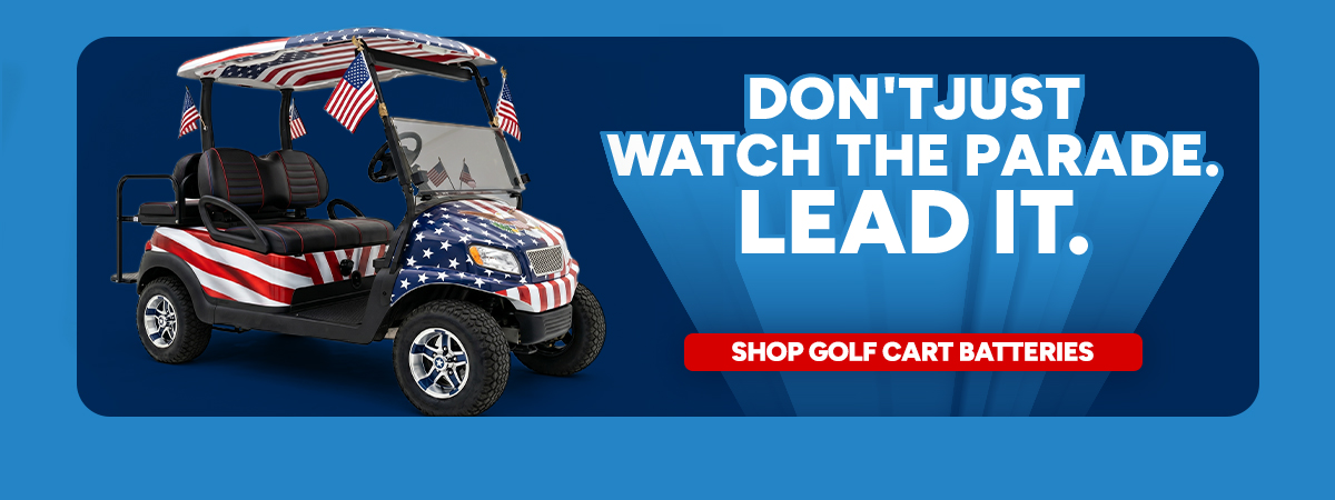 Don't just watch the parade. Lead it. Shop Golf Cart Batteries.