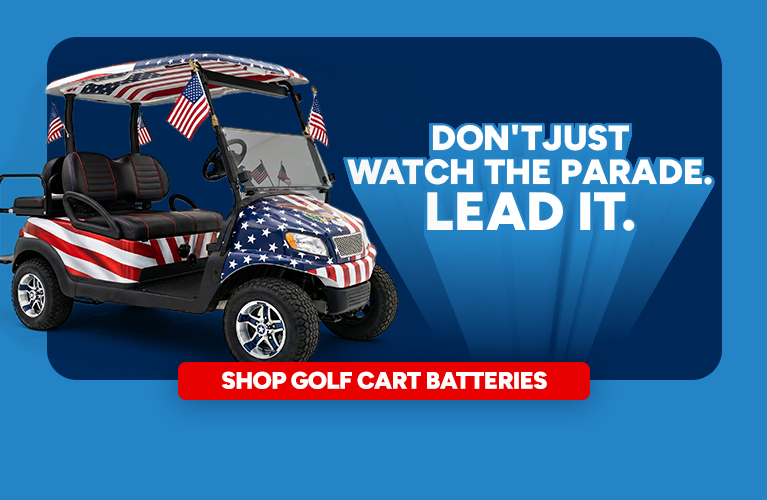 Don't just watch the parade. Lead it. Shop Golf Cart Batteries.