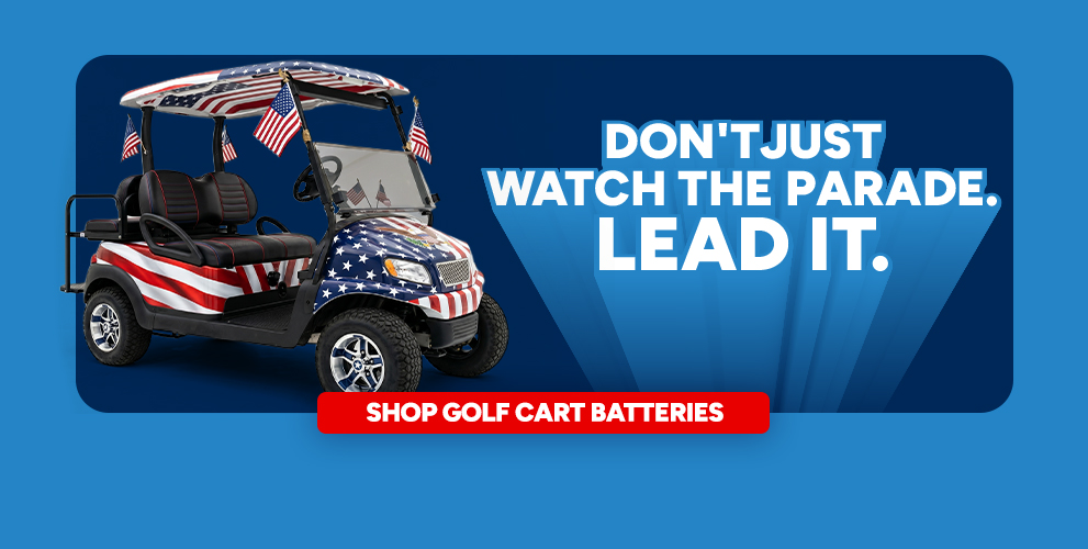 Don't just watch the parade. Lead it. Shop Golf Cart Batteries.